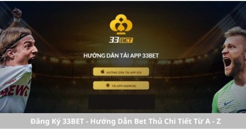 Tải App 33BET – Hướng Dẫn Quy Trình Cực Đơn Giản Cho Anh Em