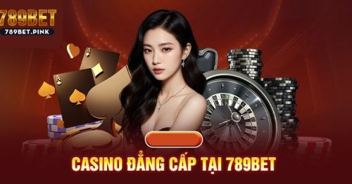 Chơi Casino Tại 789Bet Mang Về Vô Vàn Tài Lộc Hấp Dẫn