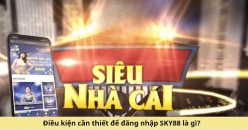 Các Bước Để Sky88 Đăng Nhập Trải Nghiệm Game An Toàn