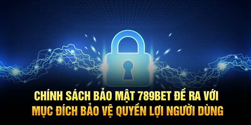 Chính sách bảo mật 789Bet đề ra với mục đích bảo vệ quyền lợi người dùng