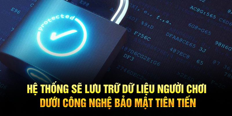 Hệ thống sẽ lưu trữ dữ liệu người chơi dưới công nghệ bảo mật tiên tiến