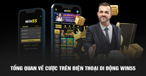 Trải Nghiệm Cược Trên Điện Thoại Di động Win55 Độc Đáo 