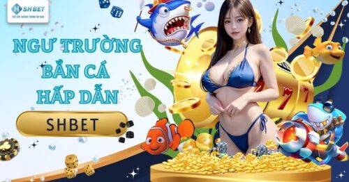 Bắn Cá Shbet – Chinh Phục Đại Dương Thu Phần Thưởng Khổng Lồ