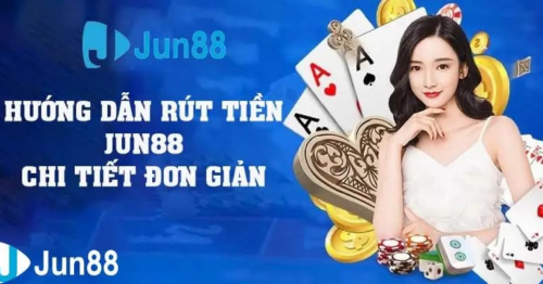 Hướng dẫn rút tiền tài khoản jun88 nhanh nhất