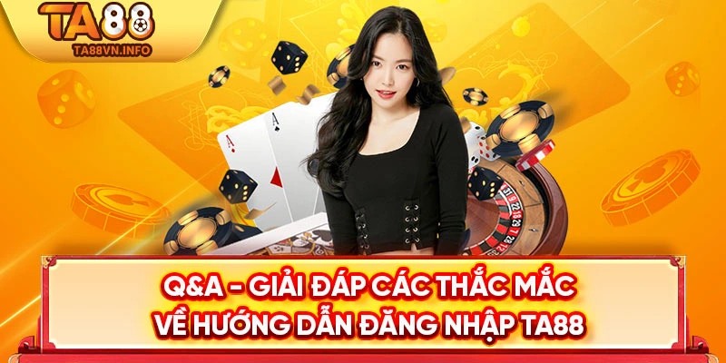 Q&A - Giải đáp các thắc mắc về hướng dẫn đăng nhập TA88