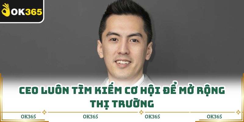 Ceo luôn tìm kiếm cơ hội để mở rộng thị trường